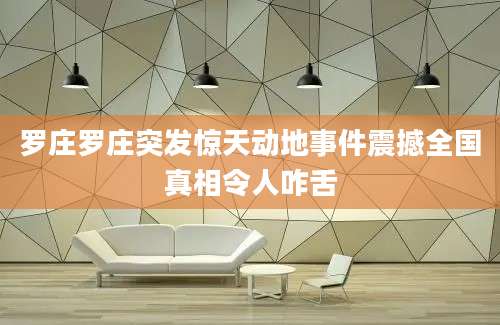 罗庄罗庄突发惊天动地事件震撼全国真相令人咋舌