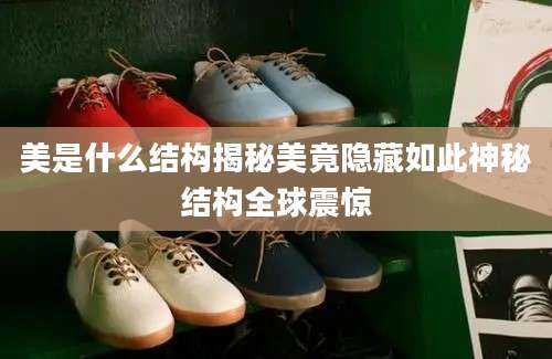 美是什么结构揭秘美竟隐藏如此神秘结构全球震惊