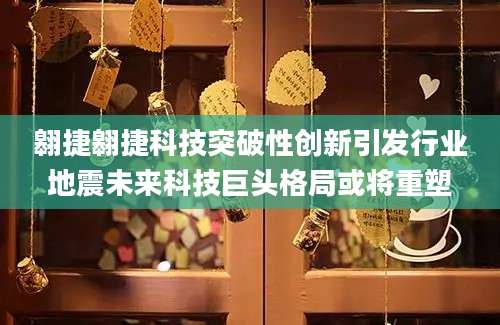 翱捷翱捷科技突破性创新引发行业地震未来科技巨头格局或将重塑