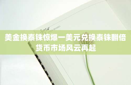 美金换泰铢惊爆一美元兑换泰铢翻倍货币市场风云再起