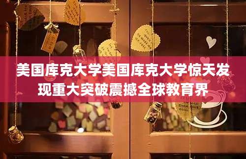 美国库克大学美国库克大学惊天发现重大突破震撼全球教育界